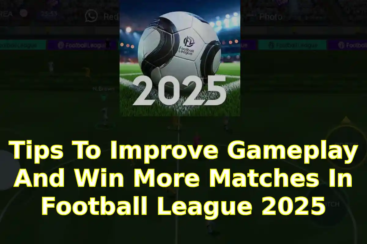Tips To Improve Gameplay And Win More Matches In Football League 2025